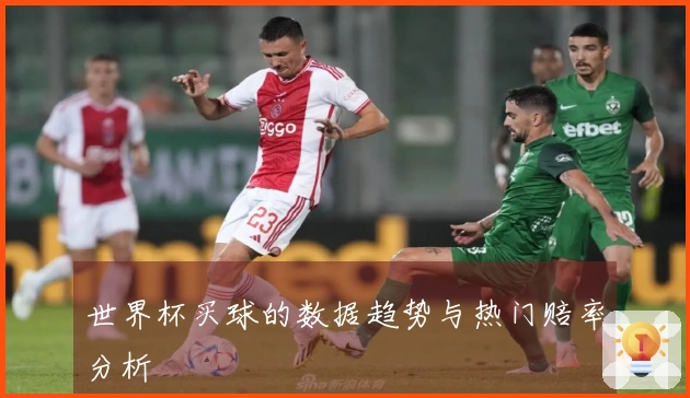 世界杯买球的数据趋势与热门赔率分析